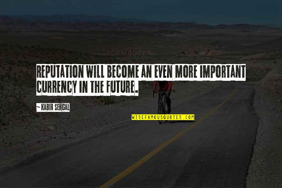 Important Will Quotes By Kabir Sehgal: Reputation will become an even more important currency