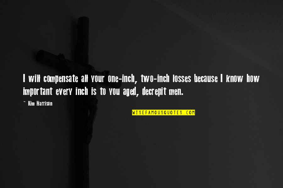 Important Will Quotes By Kim Harrison: I will compensate all your one-inch, two-inch losses Important Will Quotes By Kim Harrison: I will compensate all your one-inch, two-inch losses