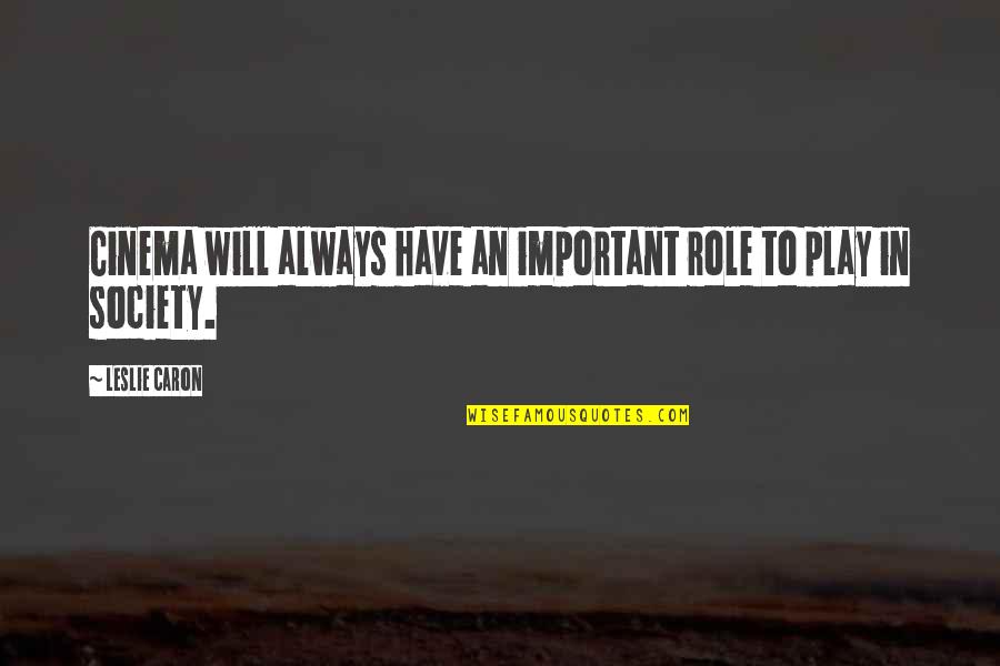 Important Will Quotes By Leslie Caron: Cinema will always have an important role to