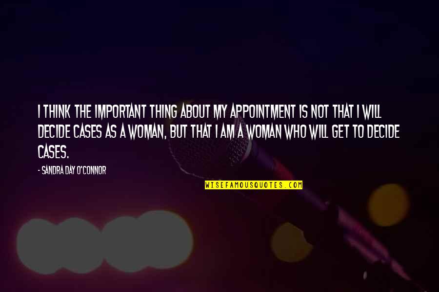 Important Will Quotes By Sandra Day O'Connor: I think the important thing about my appointment Important Will Quotes By Sandra Day O'Connor: I think the important thing about my appointment