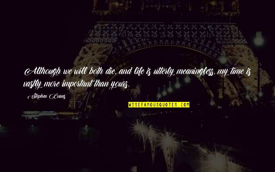 Important Will Quotes By Stephen Evans: Although we will both die, and life is Important Will Quotes By Stephen Evans: Although we will both die, and life is