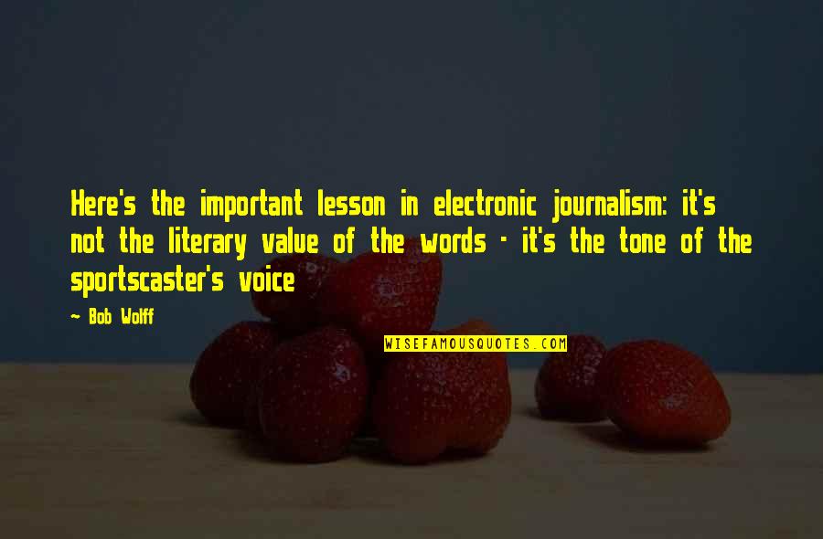 Important Words Quotes By Bob Wolff: Here's the important lesson in electronic journalism: it's
