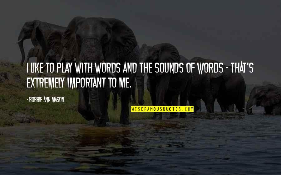 Important Words Quotes By Bobbie Ann Mason: I like to play with words and the
