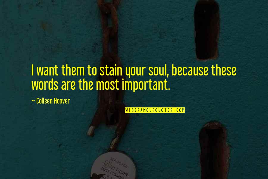 Important Words Quotes By Colleen Hoover: I want them to stain your soul, because