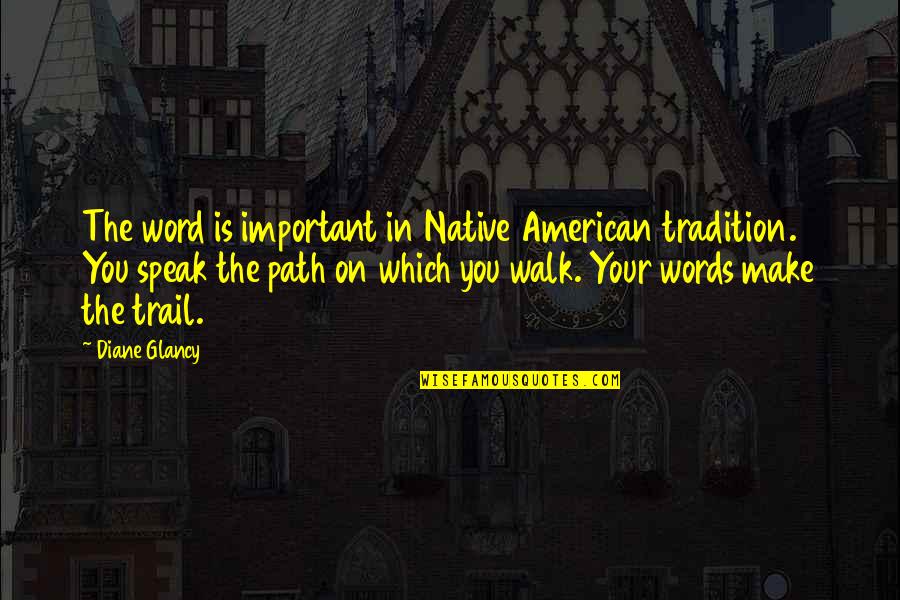 Important Words Quotes By Diane Glancy: The word is important in Native American tradition.