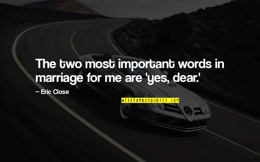 Important Words Quotes By Eric Close: The two most important words in marriage for