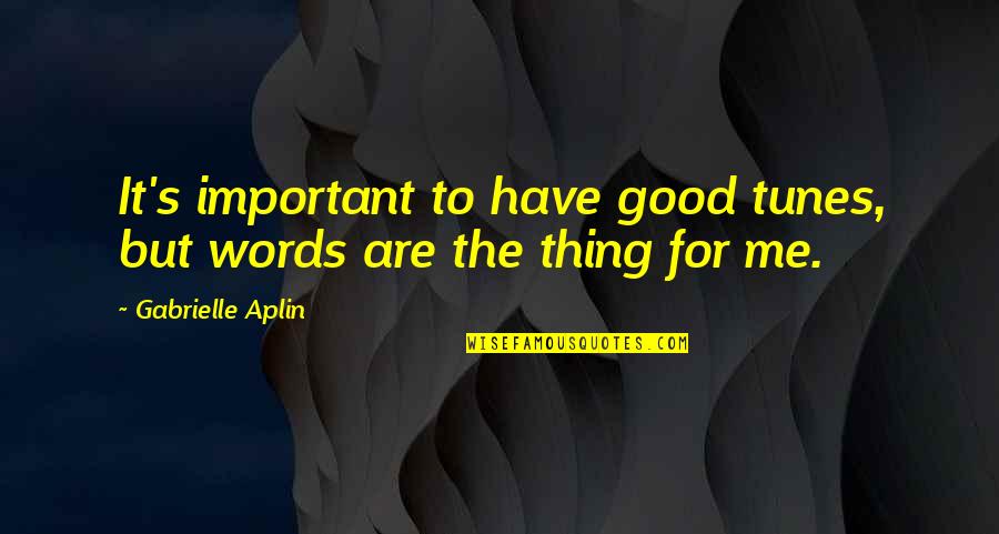 Important Words Quotes By Gabrielle Aplin: It's important to have good tunes, but words