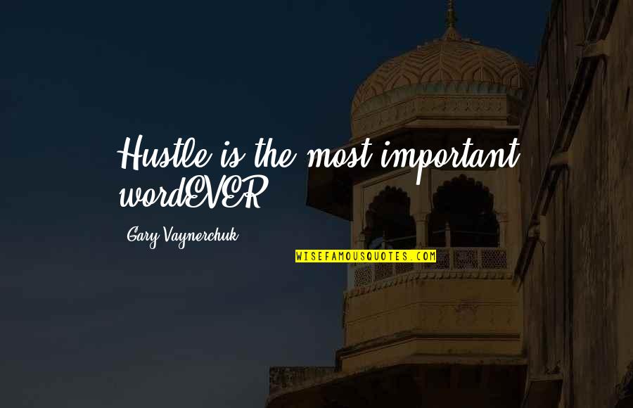 Important Words Quotes By Gary Vaynerchuk: Hustle is the most important wordEVER.