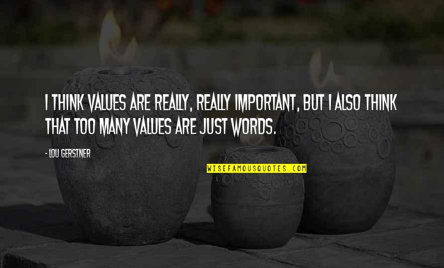 Important Words Quotes By Lou Gerstner: I think values are really, really important, but