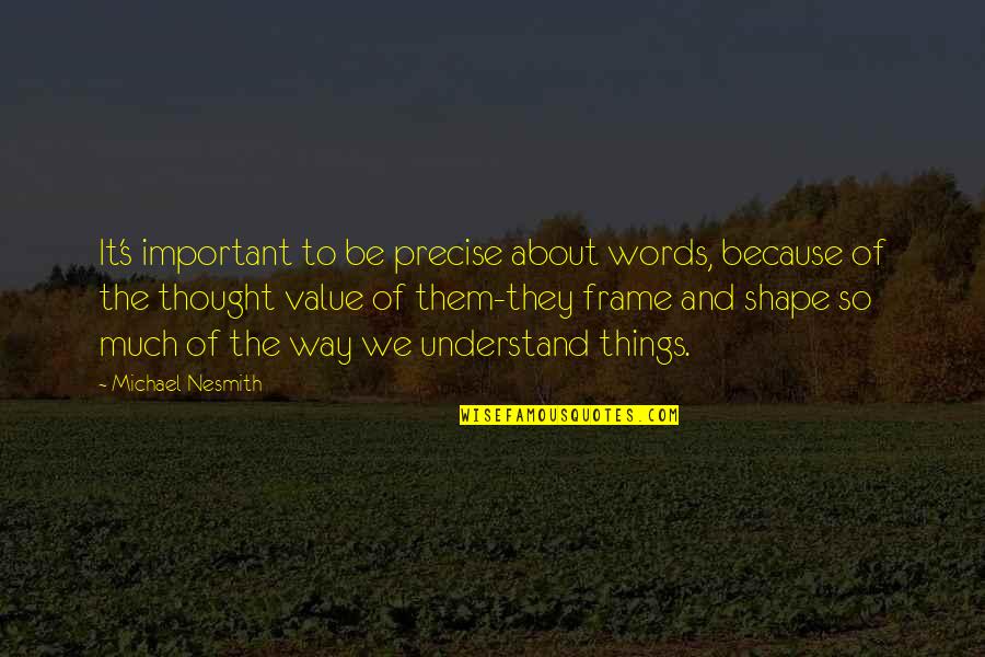 Important Words Quotes By Michael Nesmith: It's important to be precise about words, because