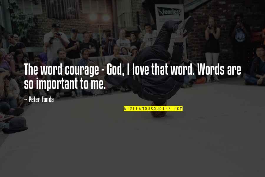 Important Words Quotes By Peter Fonda: The word courage - God, I love that
