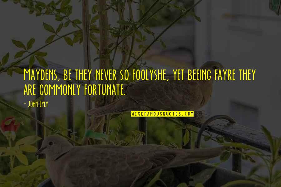 Importat Quotes By John Lyly: Maydens, be they never so foolyshe, yet beeing