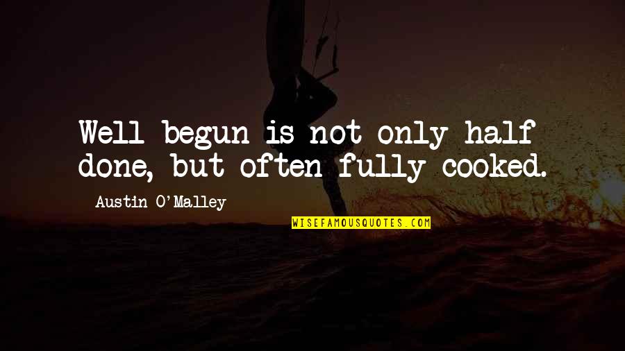 Importation And Exportation Quotes By Austin O'Malley: Well begun is not only half done, but Importation And Exportation Quotes By Austin O'Malley: Well begun is not only half done, but