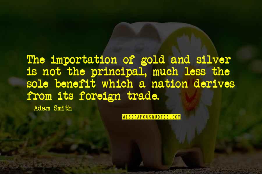 Importation Quotes By Adam Smith: The importation of gold and silver is not