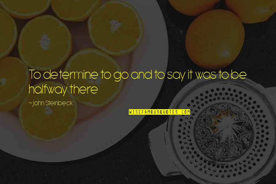 Importation Quotes By John Steinbeck: To determine to go and to say it Importation Quotes By John Steinbeck: To determine to go and to say it