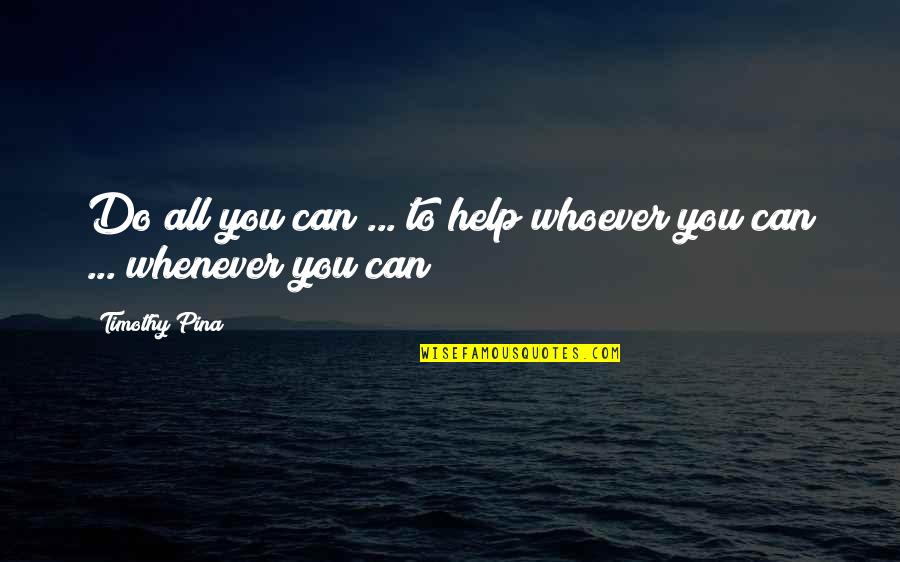 Importers Quotes By Timothy Pina: Do all you can ... to help whoever