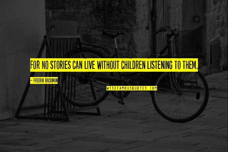 Importeth Quotes By Fredrik Backman: For no stories can live without children listening