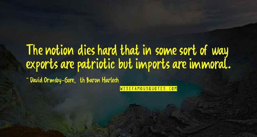 Imports Quotes By David Ormsby-Gore, 5th Baron Harlech: The notion dies hard that in some sort