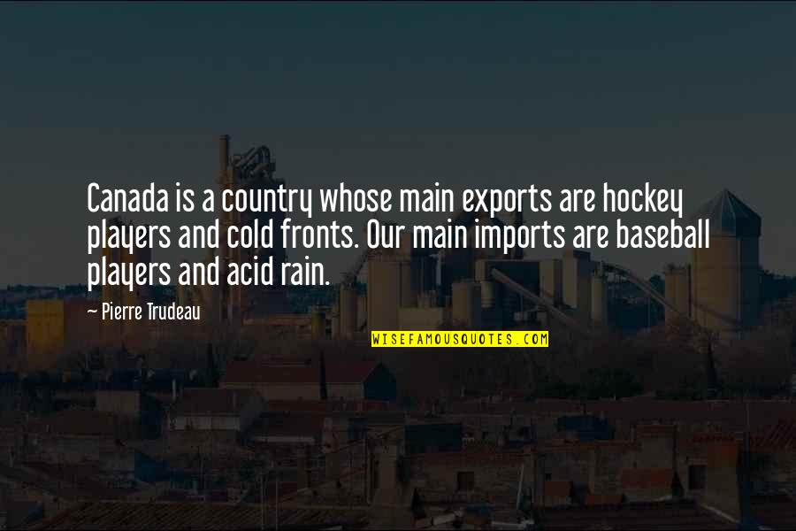 Imports Quotes By Pierre Trudeau: Canada is a country whose main exports are