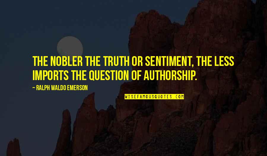 Imports Quotes By Ralph Waldo Emerson: The nobler the truth or sentiment, the less