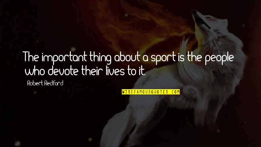 Importshark Quotes By Robert Redford: The important thing about a sport is the