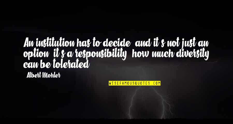 Importunacy Quotes By Albert Mohler: An institution has to decide, and it's not Importunacy Quotes By Albert Mohler: An institution has to decide, and it's not