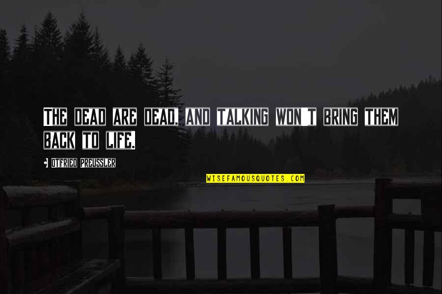 Importunacy Quotes By Otfried Preussler: The dead are dead, and talking won't bring Importunacy Quotes By Otfried Preussler: The dead are dead, and talking won't bring