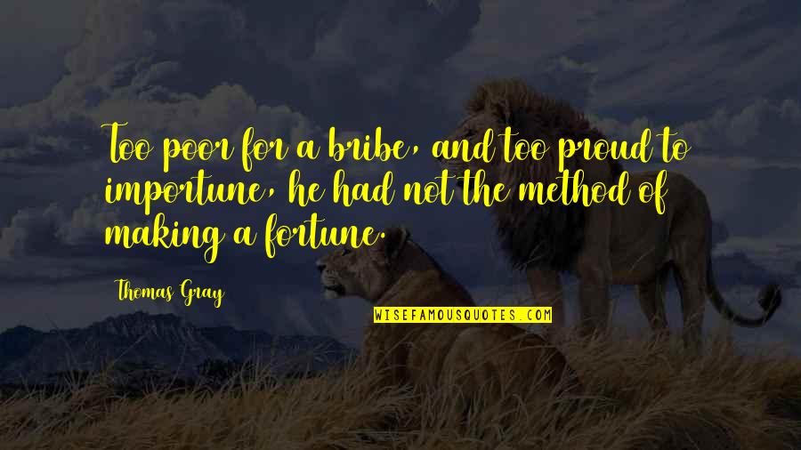 Importune Quotes By Thomas Gray: Too poor for a bribe, and too proud