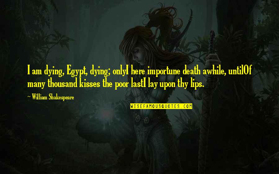 Importune Quotes By William Shakespeare: I am dying, Egypt, dying; onlyI here importune