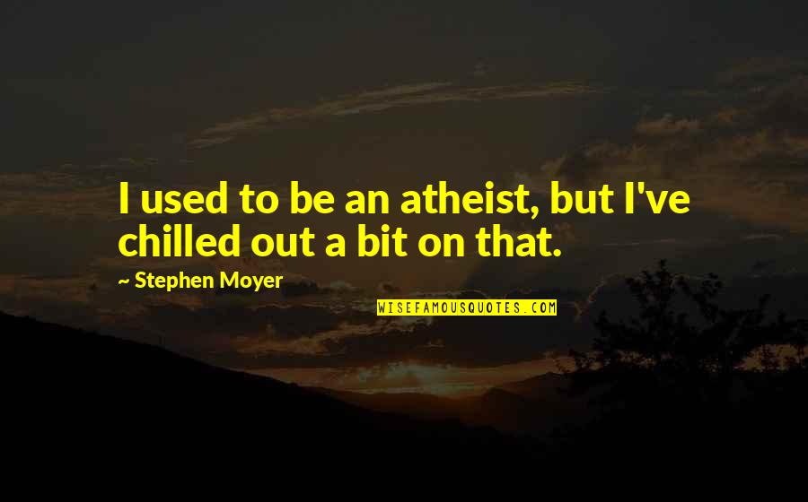 Importunities Synonyms Quotes By Stephen Moyer: I used to be an atheist, but I've