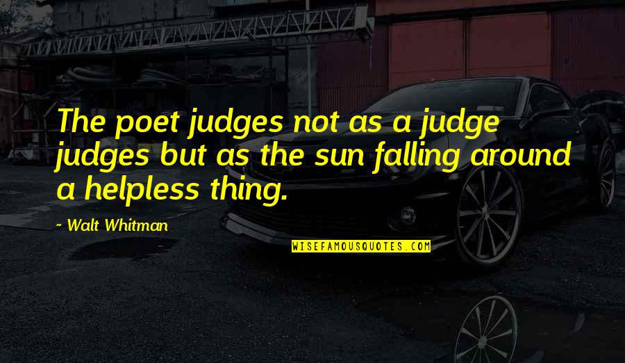 Importunities Synonyms Quotes By Walt Whitman: The poet judges not as a judge judges