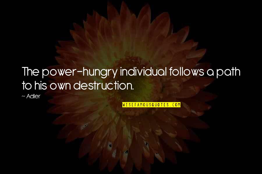 Importunity Quotes By Adler: The power-hungry individual follows a path to his