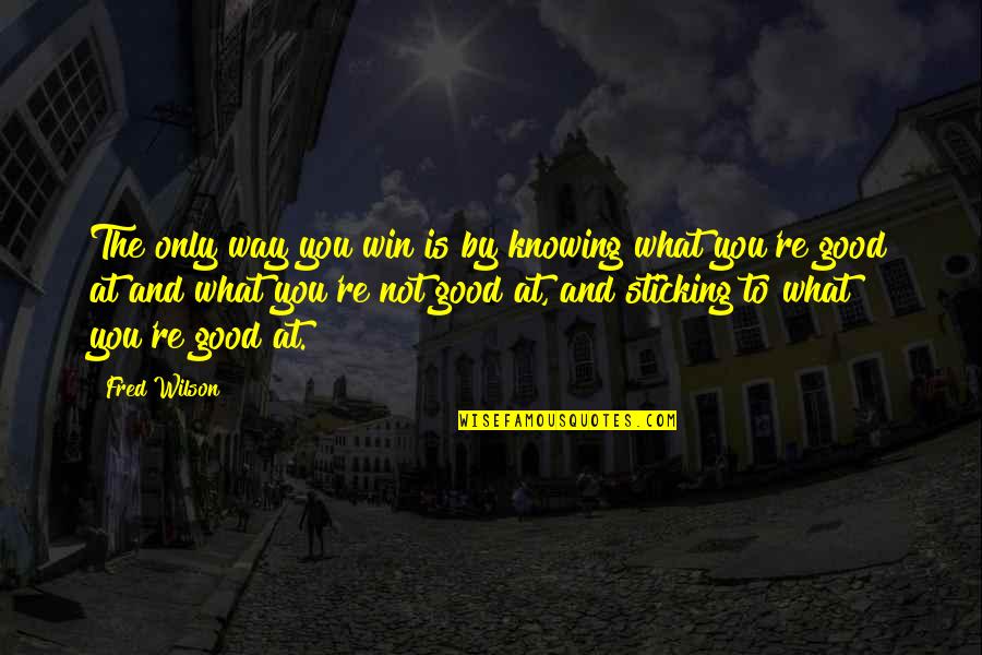 Importunity Quotes By Fred Wilson: The only way you win is by knowing