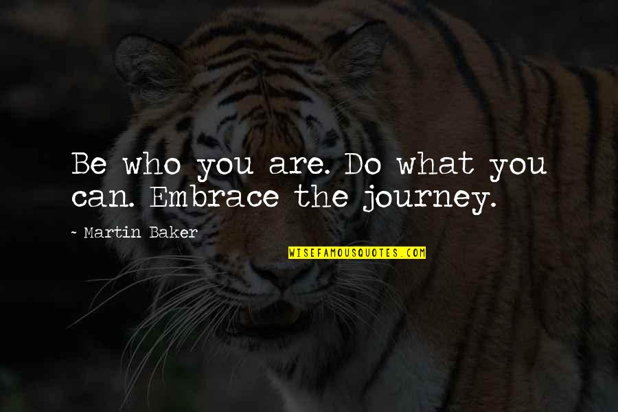 Importunity Quotes By Martin Baker: Be who you are. Do what you can.