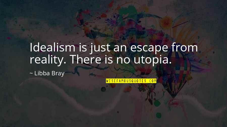 Importunity Sentence Quotes By Libba Bray: Idealism is just an escape from reality. There