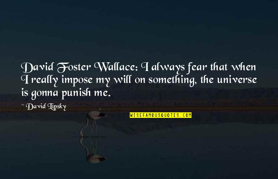 Impose Quotes By David Lipsky: David Foster Wallace: I always fear that when