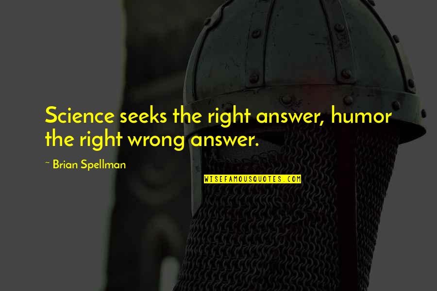 Impose The Charges Quotes By Brian Spellman: Science seeks the right answer, humor the right