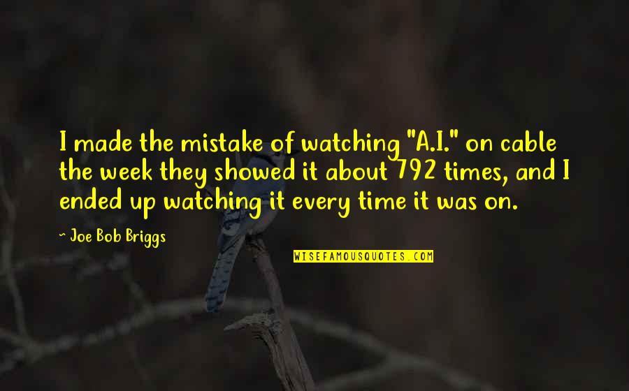 Impose The Charges Quotes By Joe Bob Briggs: I made the mistake of watching "A.I." on