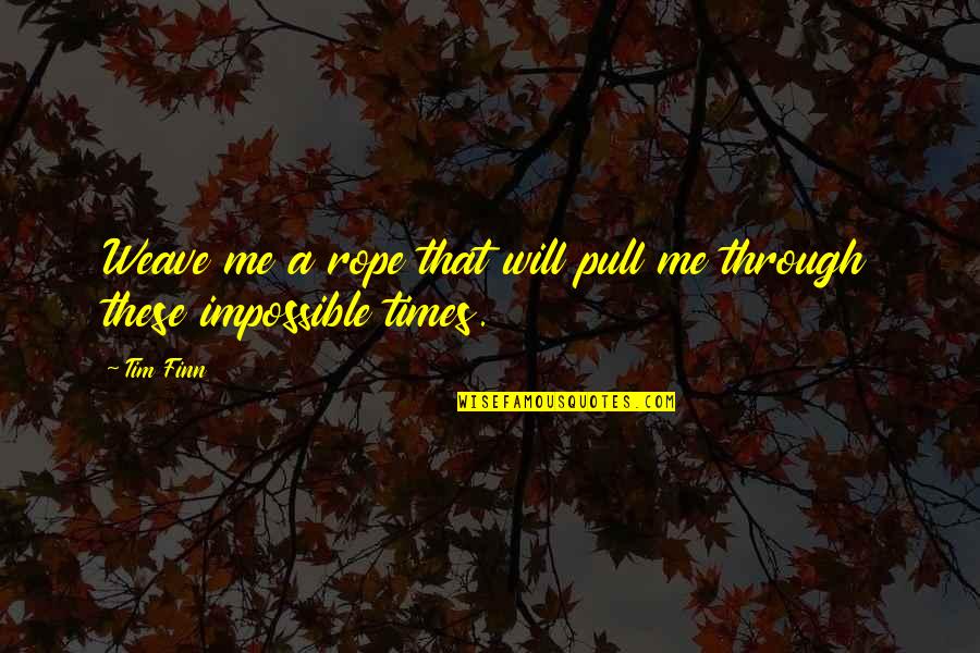Imposed Crossword Quotes By Tim Finn: Weave me a rope that will pull me