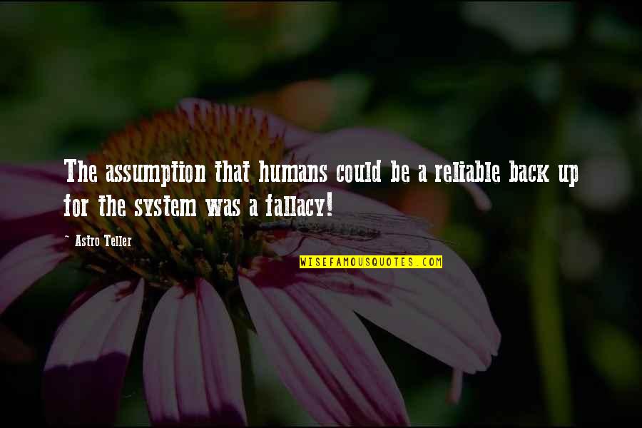 Imposed Quarantine Quotes By Astro Teller: The assumption that humans could be a reliable
