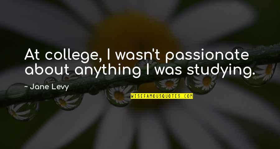 Imposed Quarantine Quotes By Jane Levy: At college, I wasn't passionate about anything I