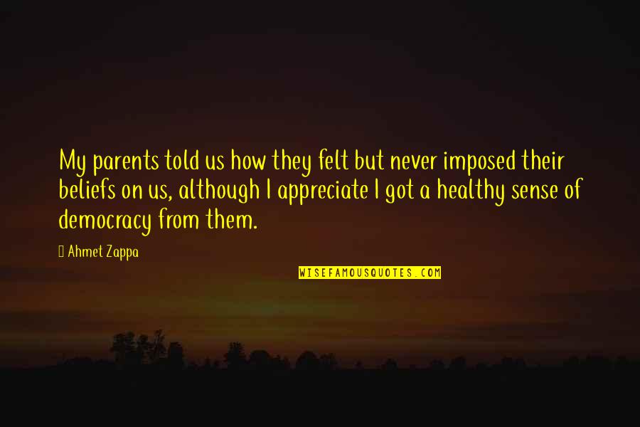Imposed Quotes By Ahmet Zappa: My parents told us how they felt but Imposed Quotes By Ahmet Zappa: My parents told us how they felt but