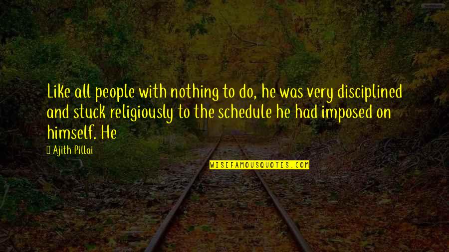 Imposed Quotes By Ajith Pillai: Like all people with nothing to do, he Imposed Quotes By Ajith Pillai: Like all people with nothing to do, he