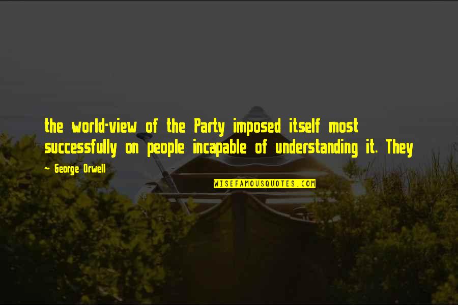 Imposed Quotes By George Orwell: the world-view of the Party imposed itself most