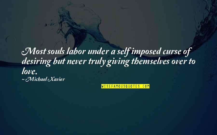 Imposed Quotes By Michael Xavier: Most souls labor under a self imposed curse Imposed Quotes By Michael Xavier: Most souls labor under a self imposed curse