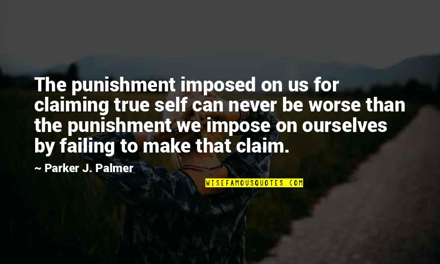 Imposed Quotes By Parker J. Palmer: The punishment imposed on us for claiming true Imposed Quotes By Parker J. Palmer: The punishment imposed on us for claiming true