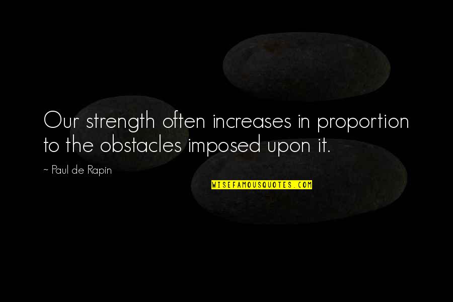 Imposed Quotes By Paul De Rapin: Our strength often increases in proportion to the