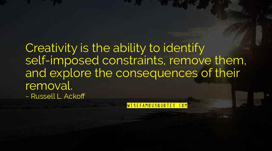 Imposed Quotes By Russell L. Ackoff: Creativity is the ability to identify self-imposed constraints,