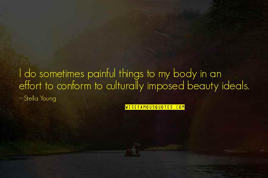 Imposed Quotes By Stella Young: I do sometimes painful things to my body Imposed Quotes By Stella Young: I do sometimes painful things to my body