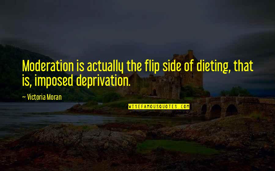 Imposed Quotes By Victoria Moran: Moderation is actually the flip side of dieting,